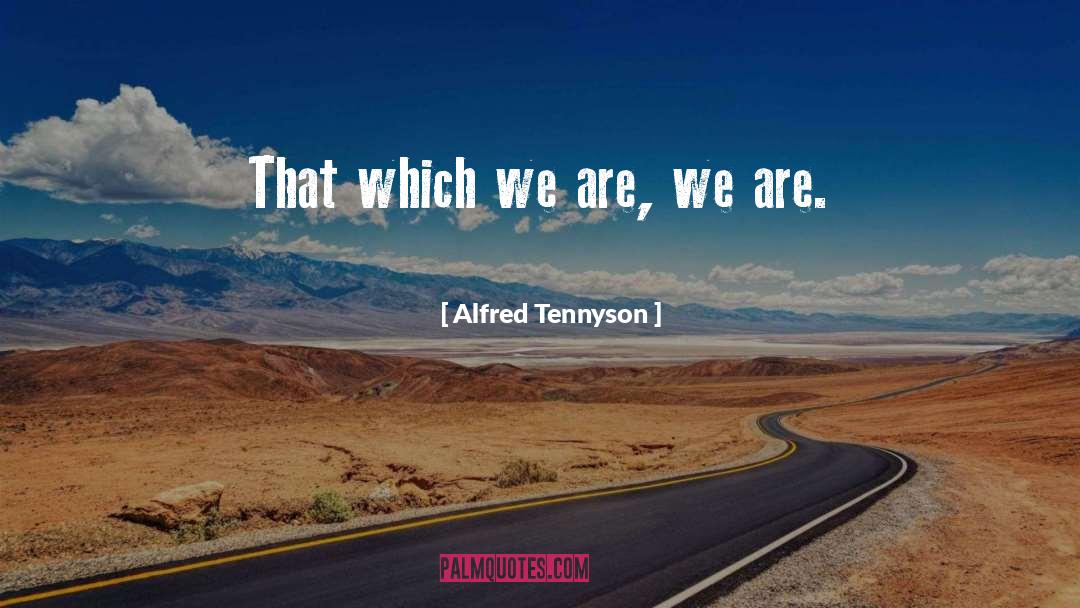 Alfred Tennyson Quotes: That which we are, we