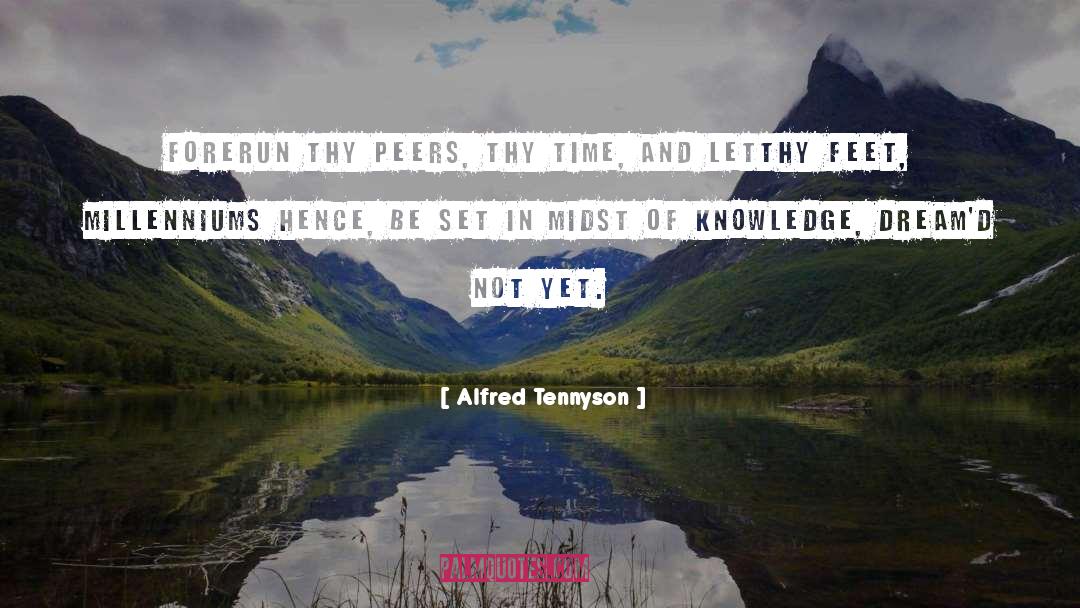 Alfred Tennyson Quotes: Forerun thy peers, thy time,