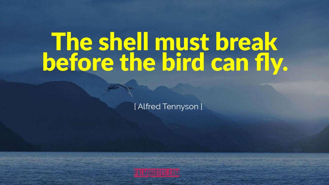 Alfred Tennyson Quotes: The shell must break before