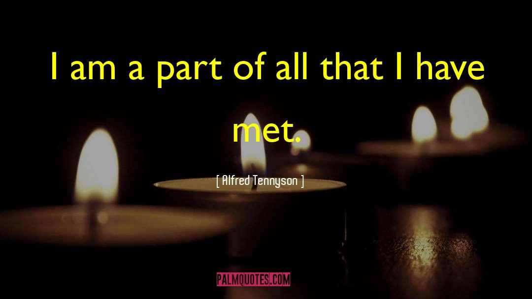 Alfred Tennyson Quotes: I am a part of