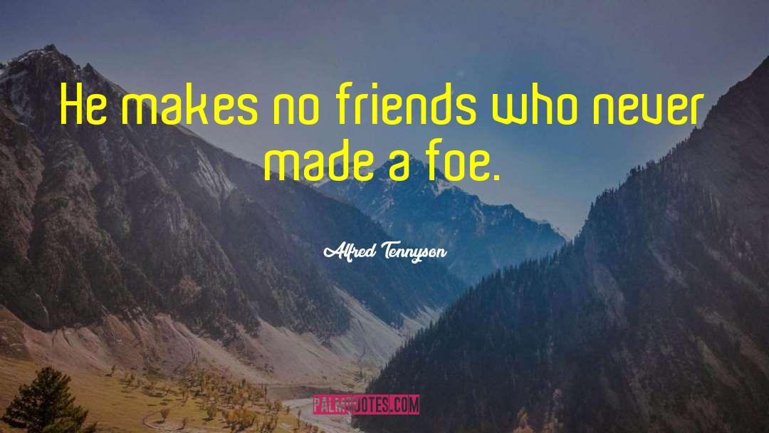 Alfred Tennyson Quotes: He makes no friends who