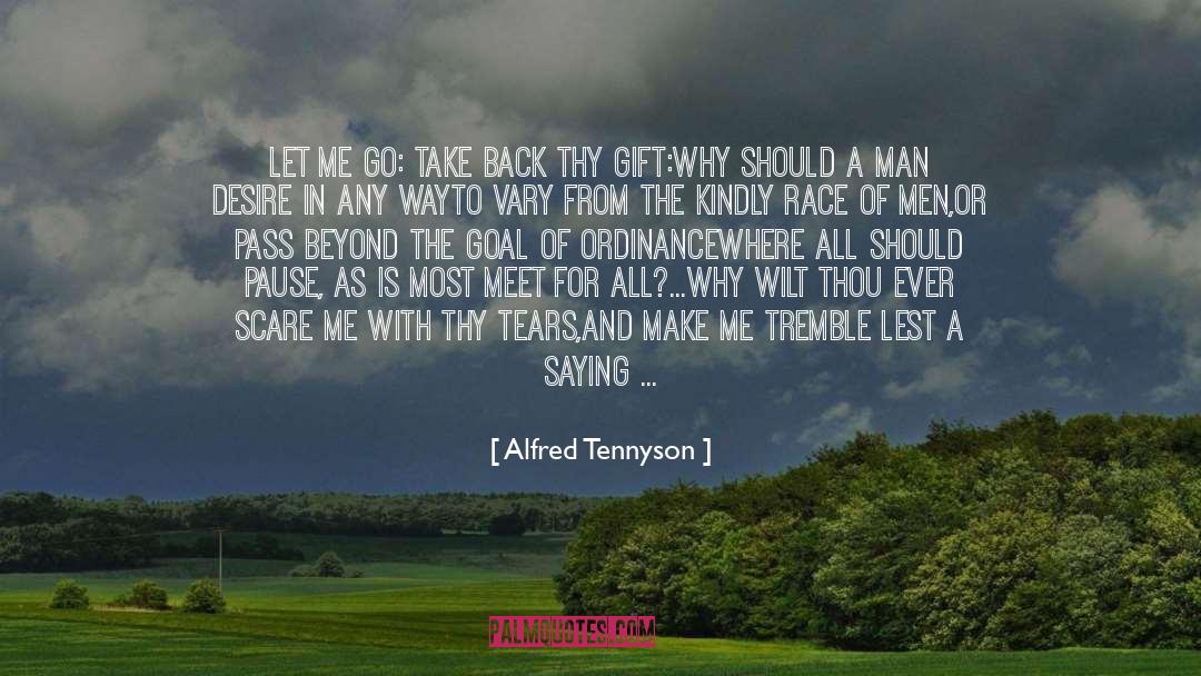 Alfred Tennyson Quotes: Let me go: take back