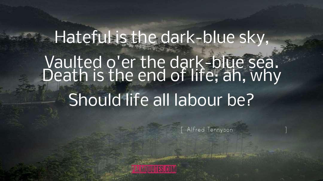 Alfred Tennyson Quotes: Hateful is the dark-blue sky,