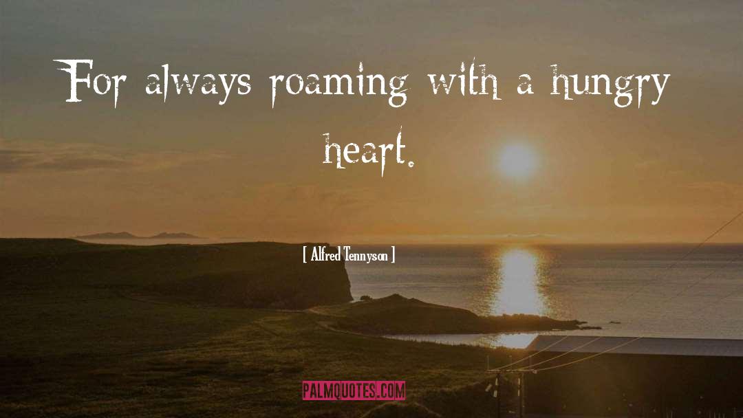 Alfred Tennyson Quotes: For always roaming with a