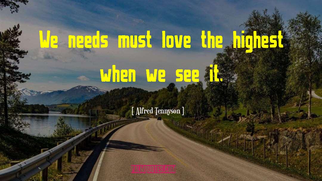 Alfred Tennyson Quotes: We needs must love the