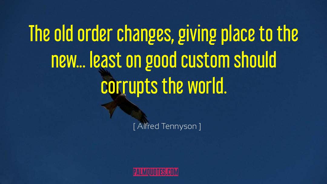 Alfred Tennyson Quotes: The old order changes, giving