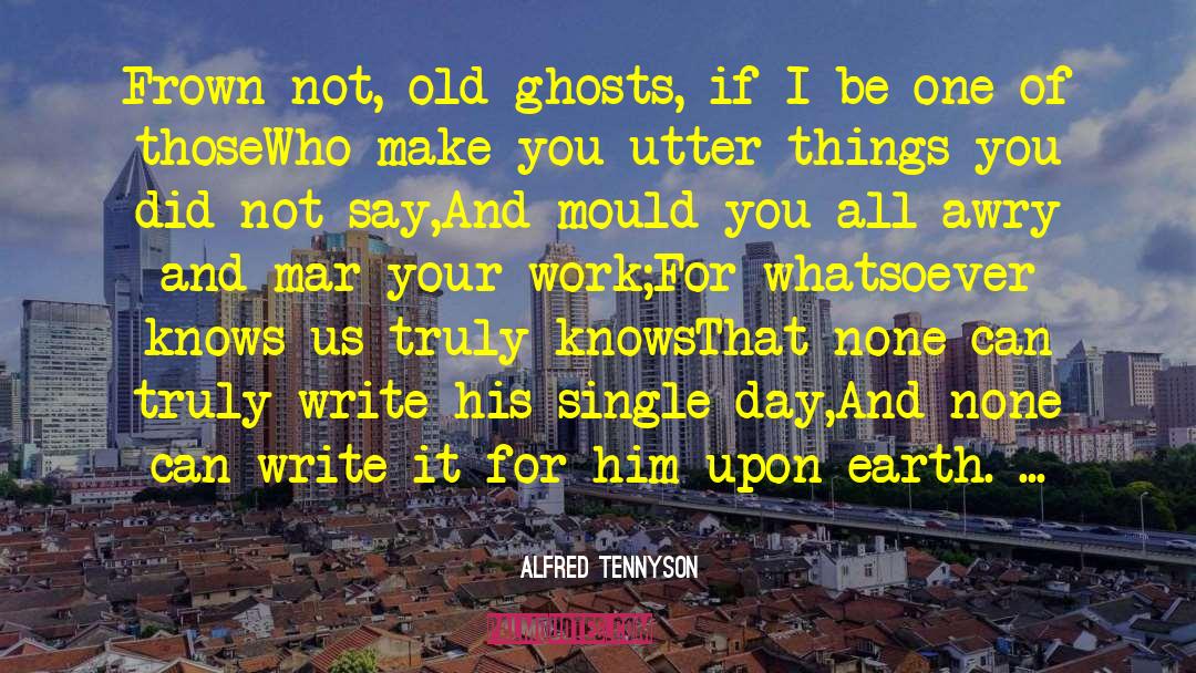 Alfred Tennyson Quotes: Frown not, old ghosts, if