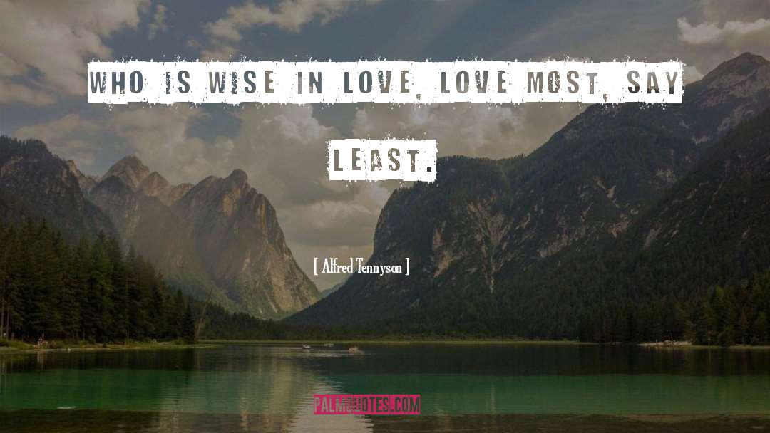 Alfred Tennyson Quotes: Who is wise in love,