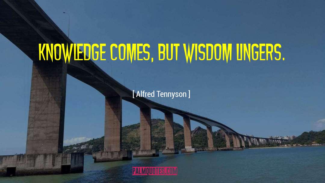 Alfred Tennyson Quotes: Knowledge comes, but wisdom lingers.