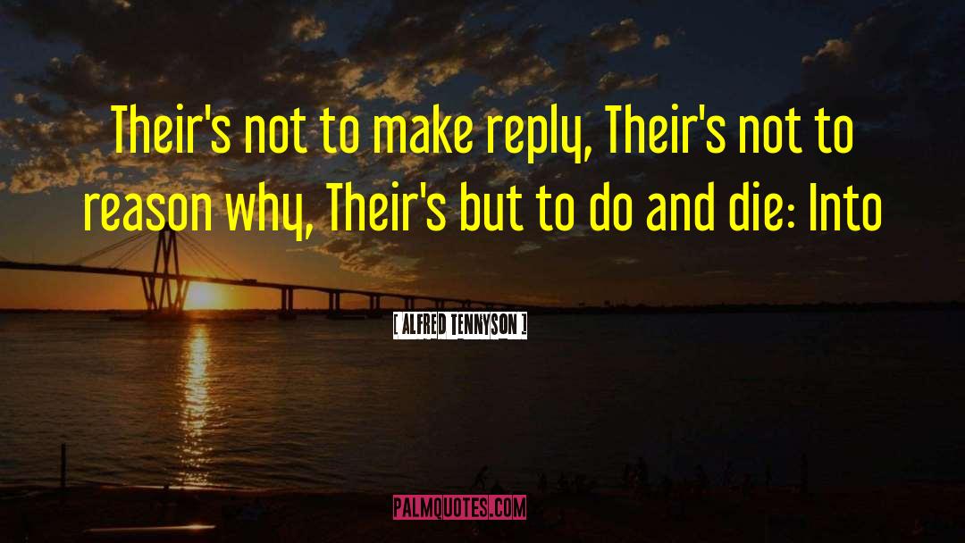 Alfred Tennyson Quotes: Their's not to make reply,