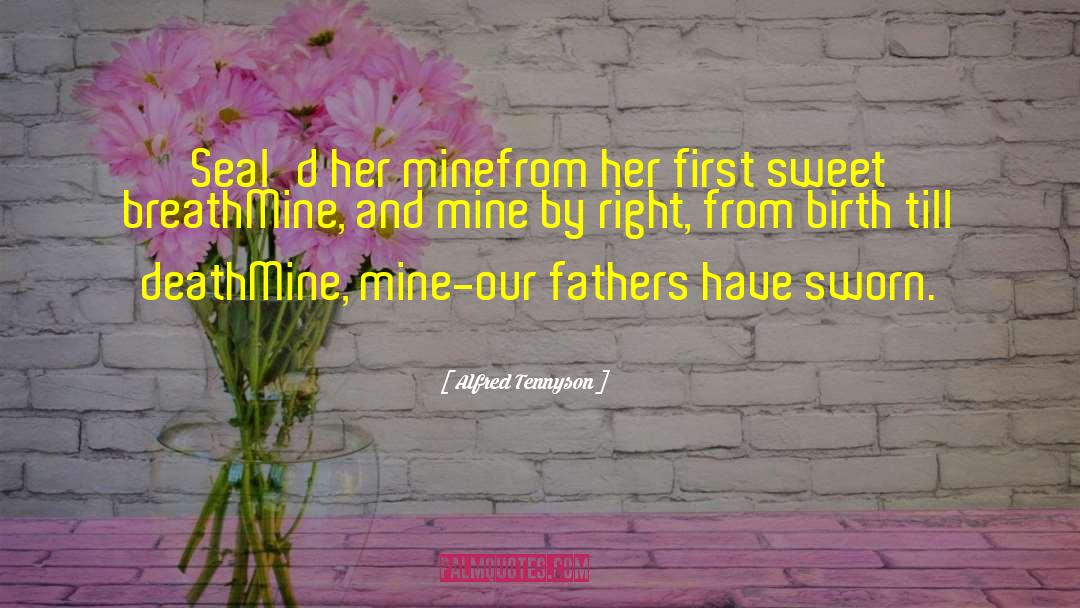 Alfred Tennyson Quotes: Seal'd her minefrom her first