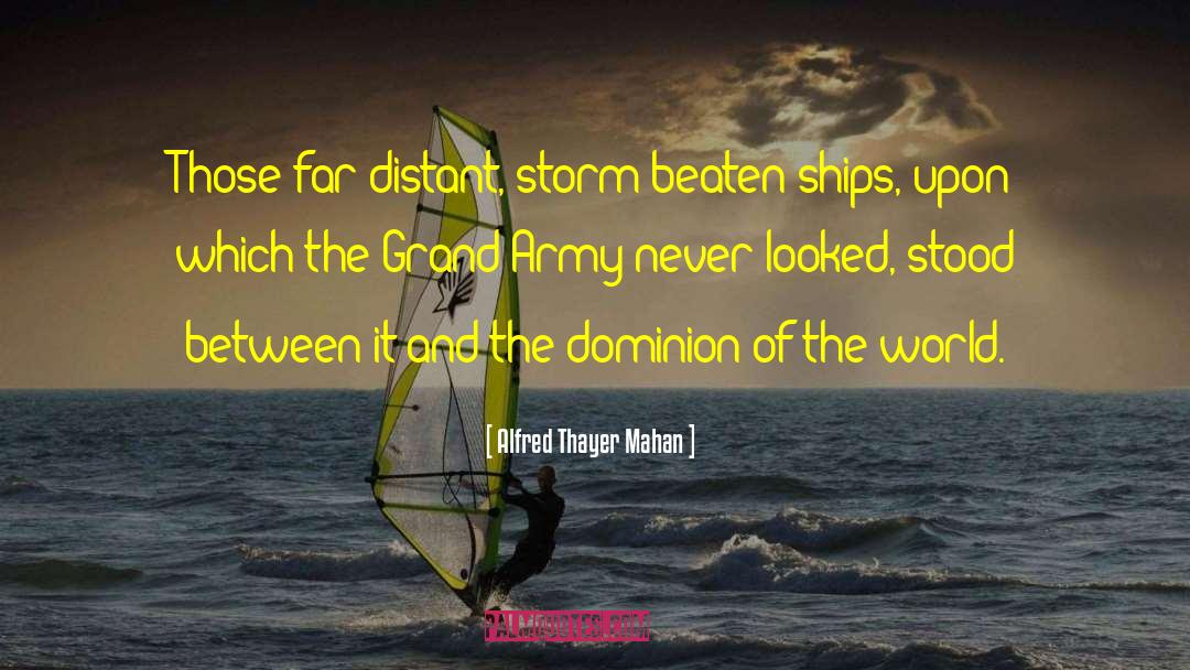 Alfred Thayer Mahan Quotes: Those far distant, storm-beaten ships,