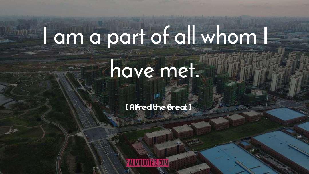 Alfred The Great Quotes: I am a part of