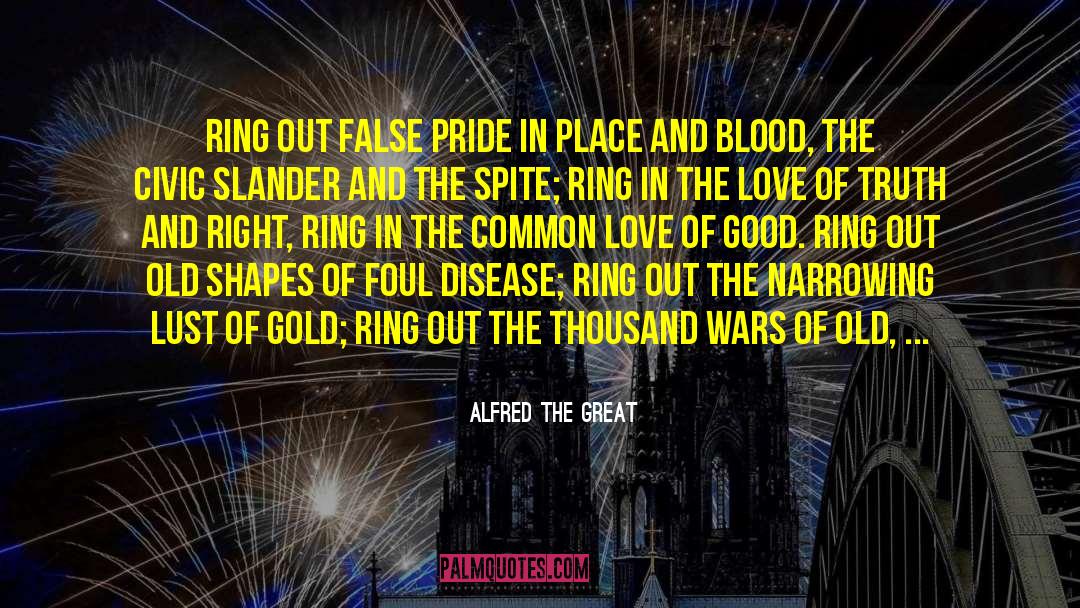 Alfred The Great Quotes: Ring out false pride in