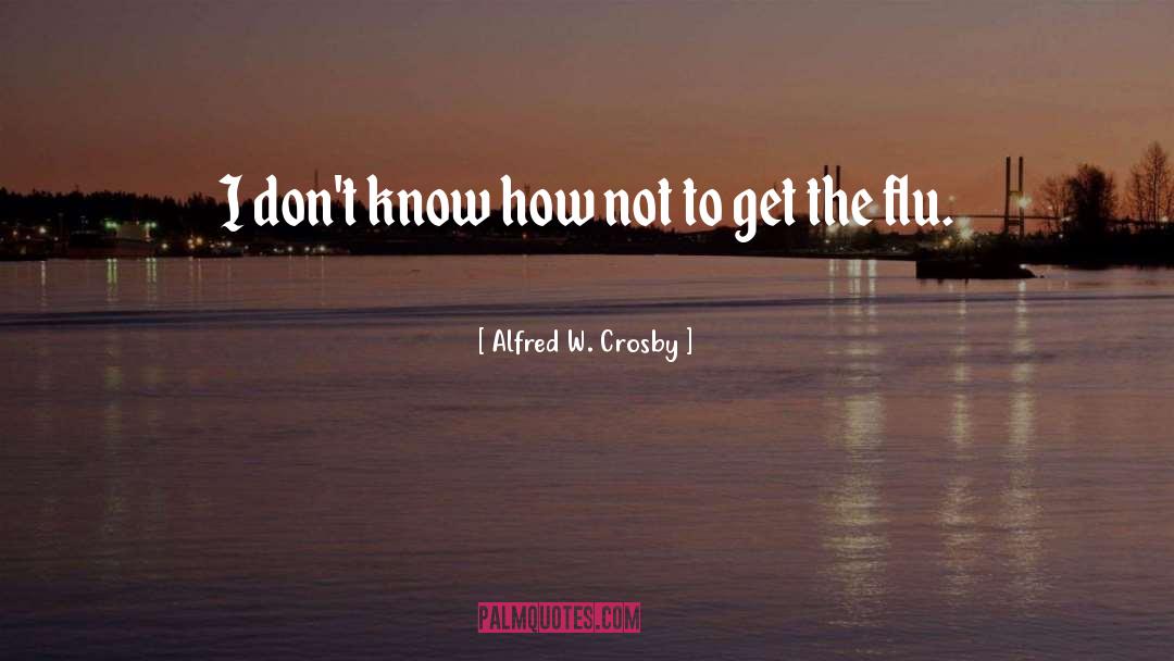 Alfred W. Crosby Quotes: I don't know how not