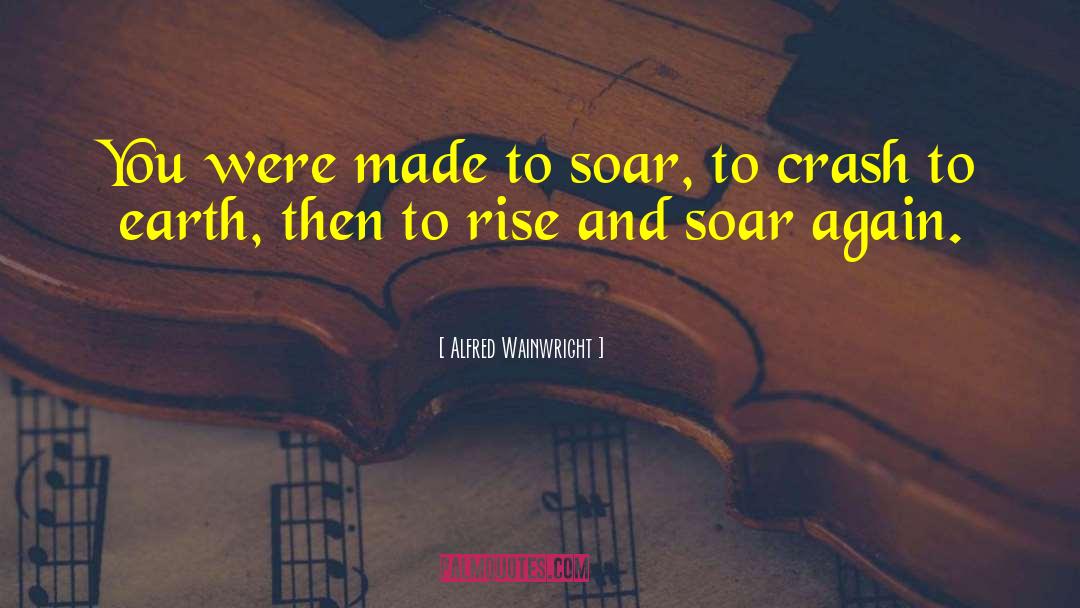 Alfred Wainwright Quotes: You were made to soar,