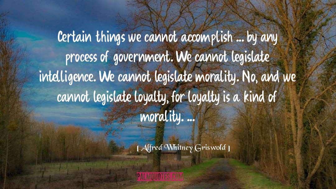 Alfred Whitney Griswold Quotes: Certain things we cannot accomplish