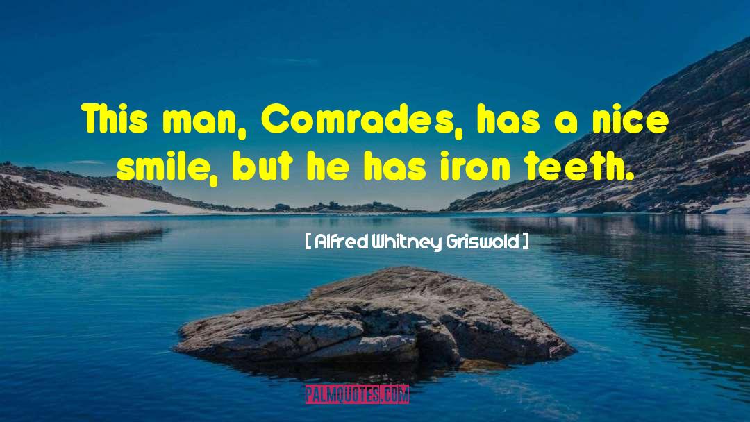 Alfred Whitney Griswold Quotes: This man, Comrades, has a