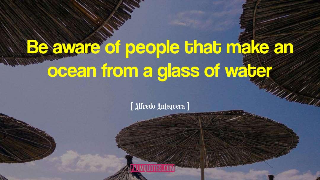 Alfredo Antequera Quotes: Be aware of people that