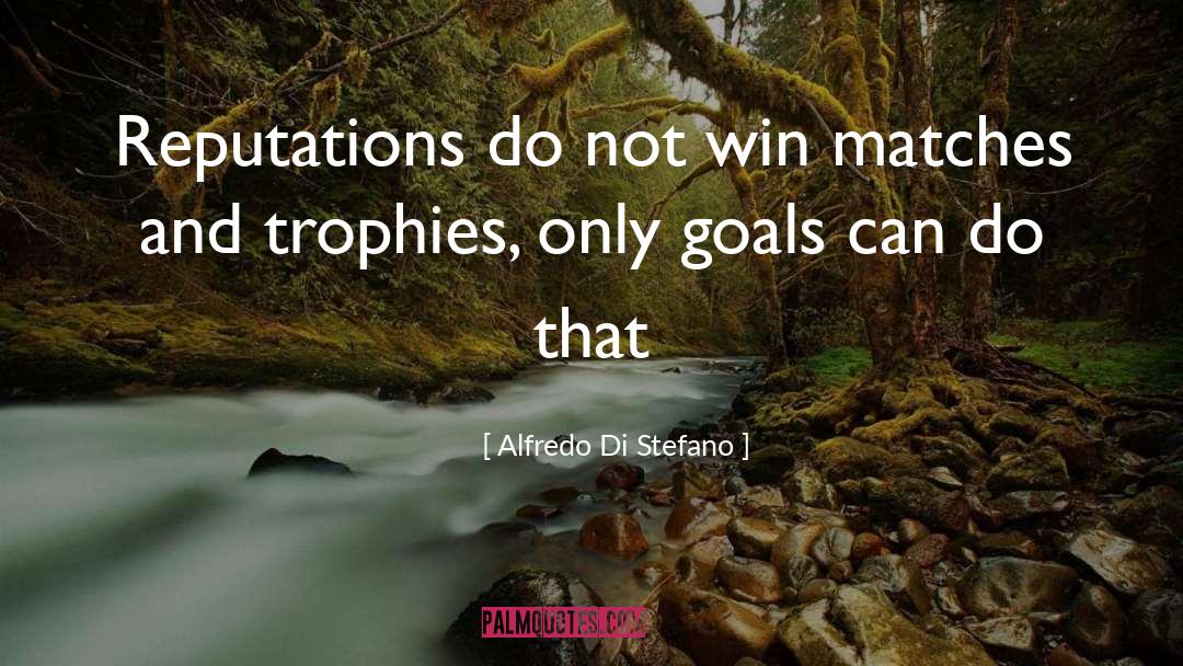 Alfredo Di Stefano Quotes: Reputations do not win matches