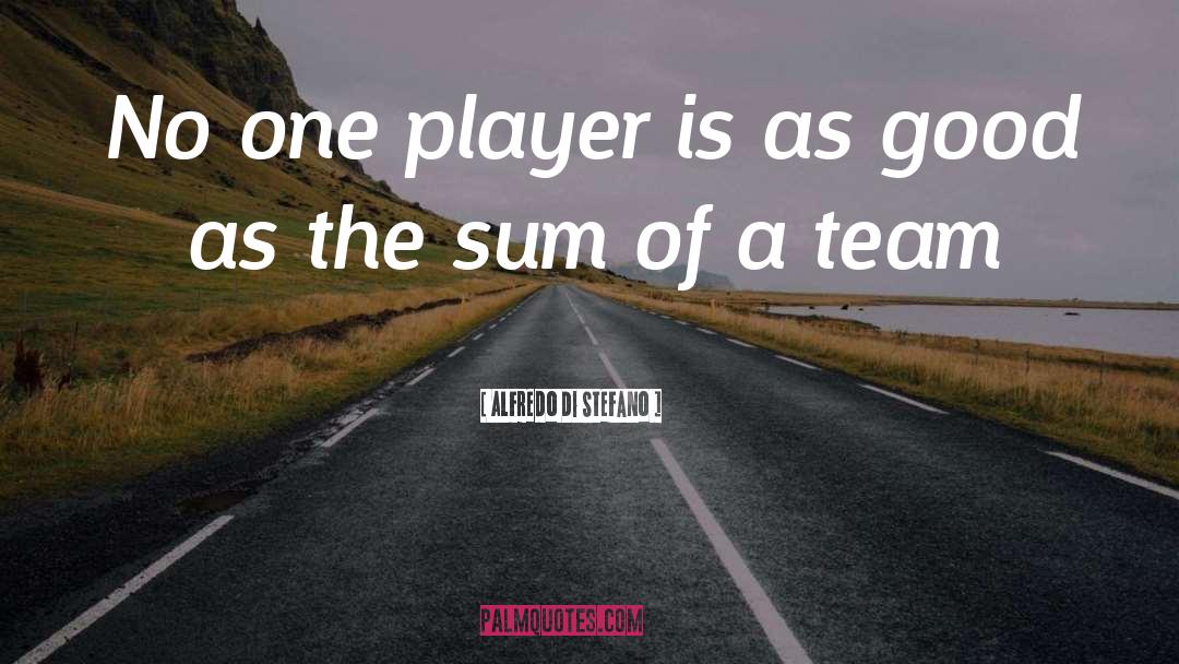 Alfredo Di Stefano Quotes: No one player is as