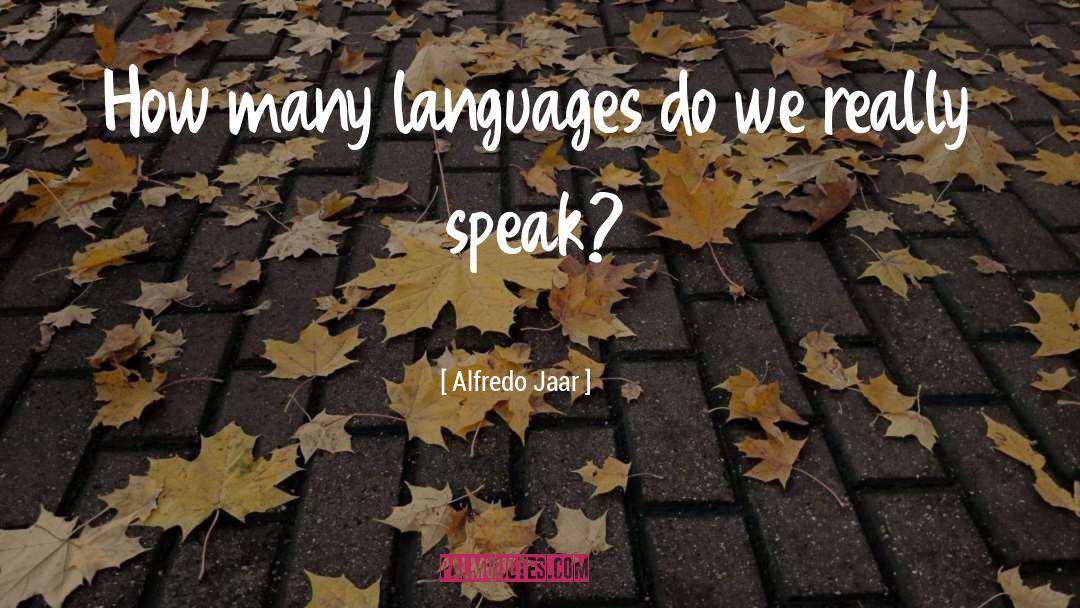 Alfredo Jaar Quotes: How many languages do we