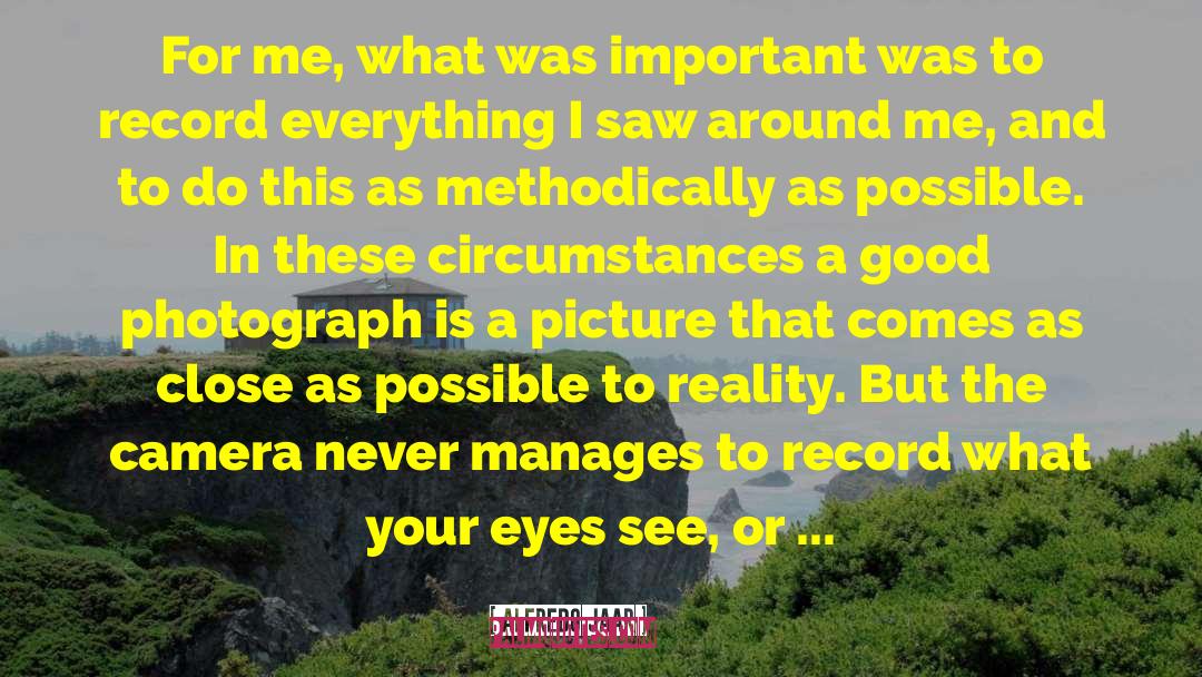 Alfredo Jaar Quotes: For me, what was important