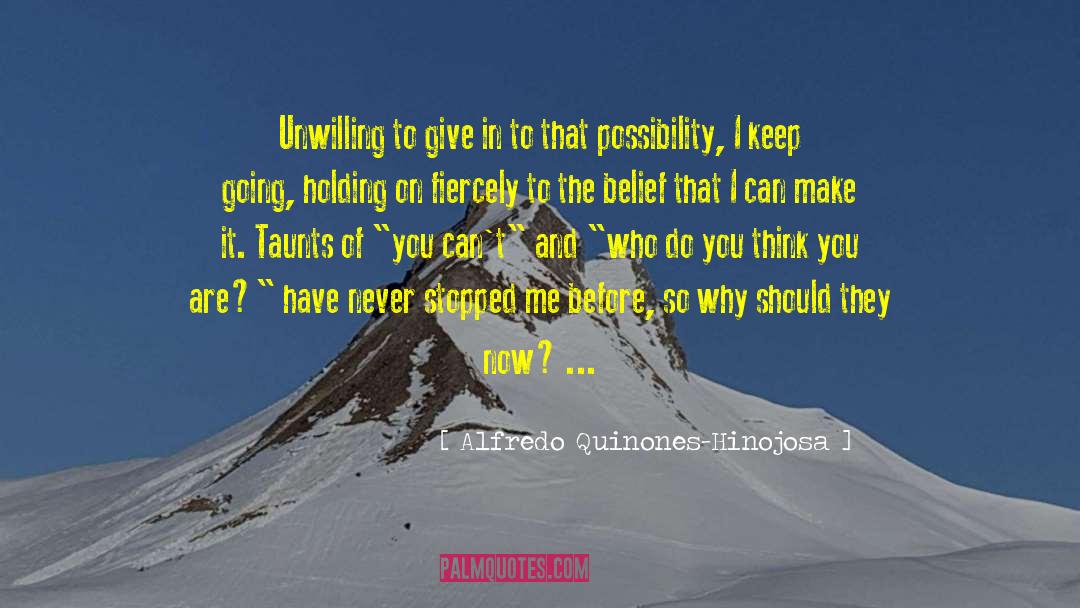 Alfredo Quinones-Hinojosa Quotes: Unwilling to give in to