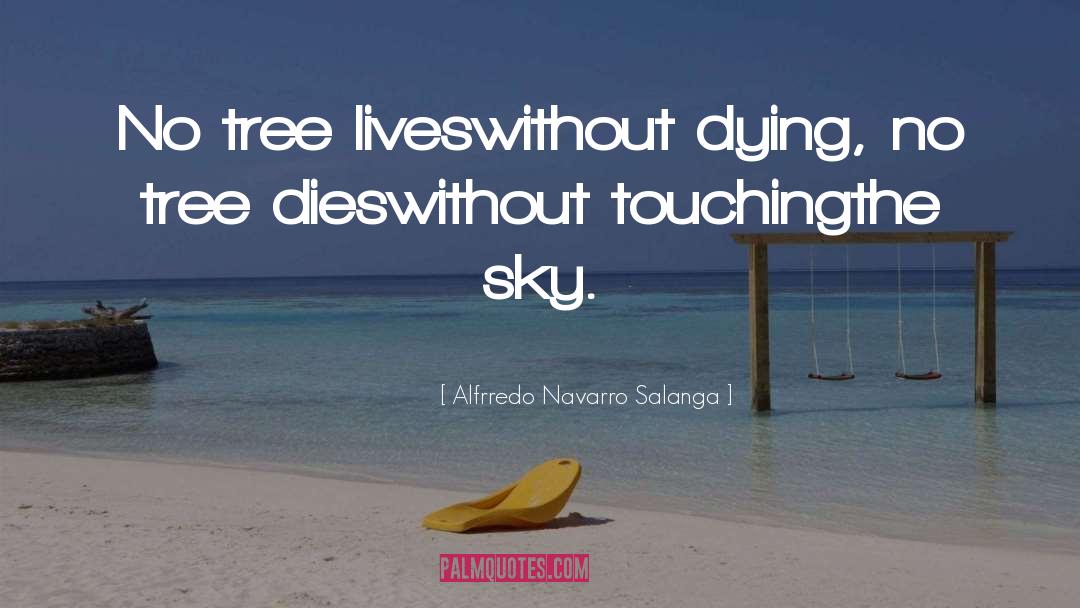 Alfrredo Navarro Salanga Quotes: No tree lives<br />without dying,