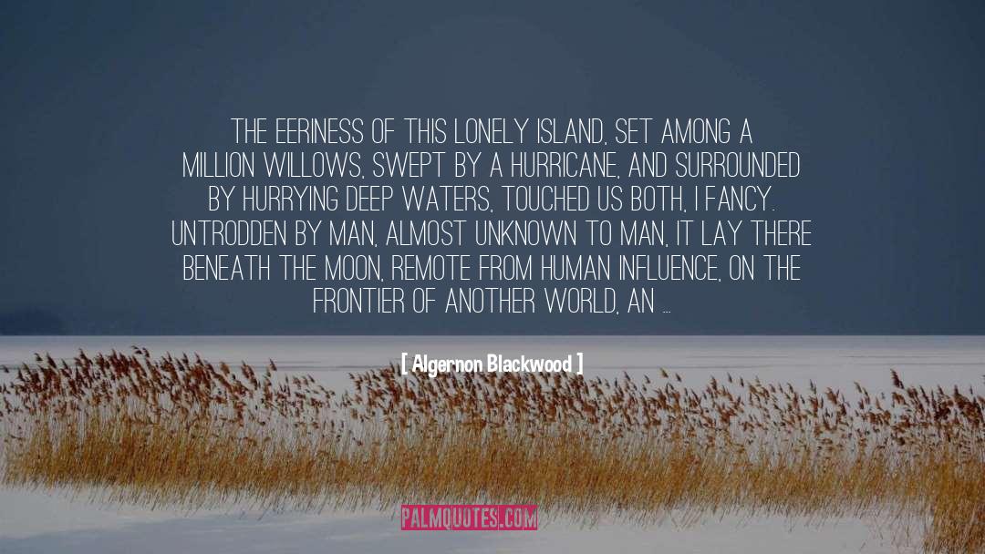 Algernon Blackwood Quotes: The eeriness of this lonely