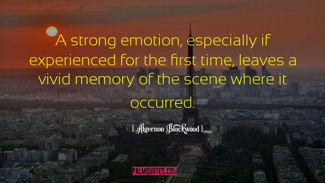 Algernon Blackwood Quotes: A strong emotion, especially if