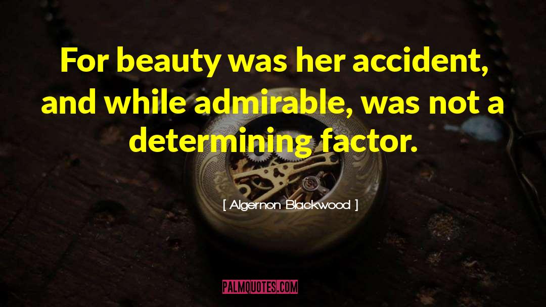 Algernon Blackwood Quotes: For beauty was her accident,