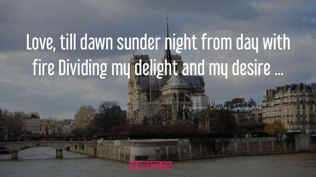 Algernon Charles Swinburne Quotes: Love, till dawn sunder night