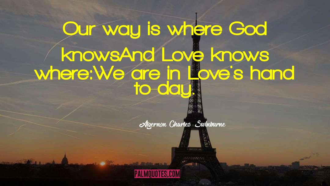 Algernon Charles Swinburne Quotes: Our way is where God