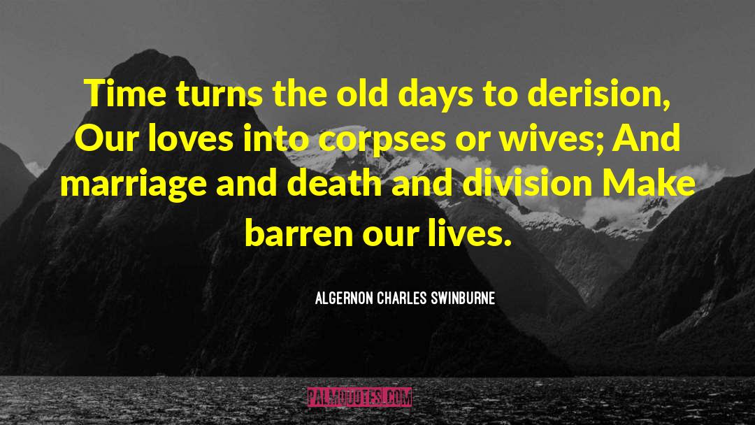 Algernon Charles Swinburne Quotes: Time turns the old days