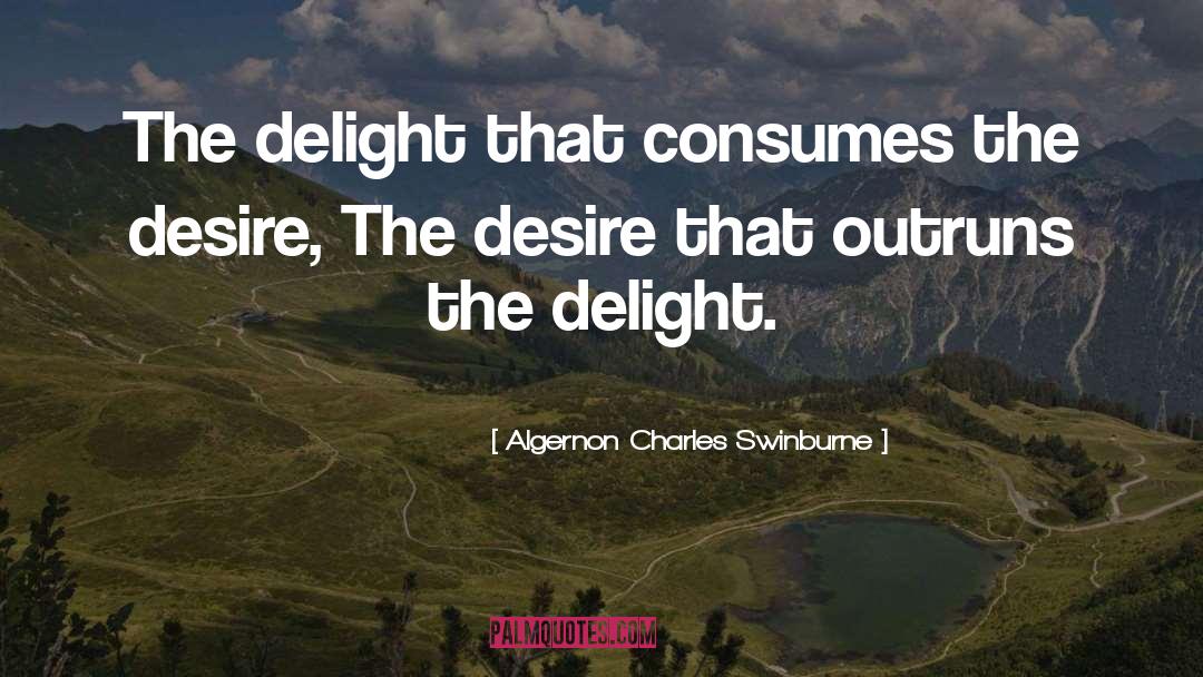 Algernon Charles Swinburne Quotes: The delight that consumes the