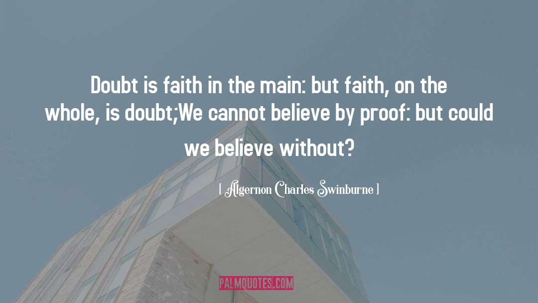 Algernon Charles Swinburne Quotes: Doubt is faith in the