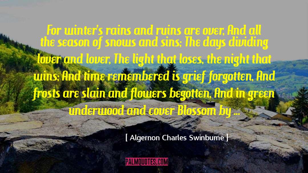 Algernon Charles Swinburne Quotes: For winter's rains and ruins