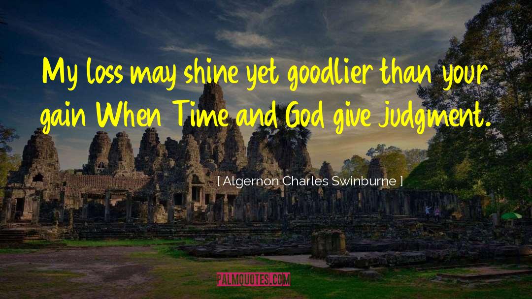 Algernon Charles Swinburne Quotes: My loss may shine yet
