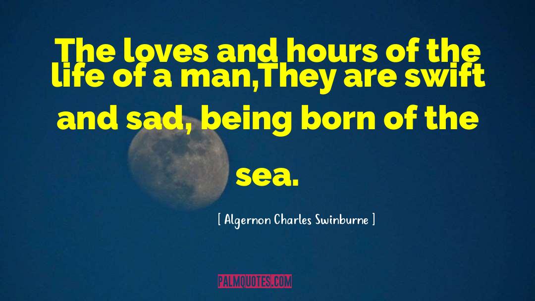 Algernon Charles Swinburne Quotes: The loves and hours of
