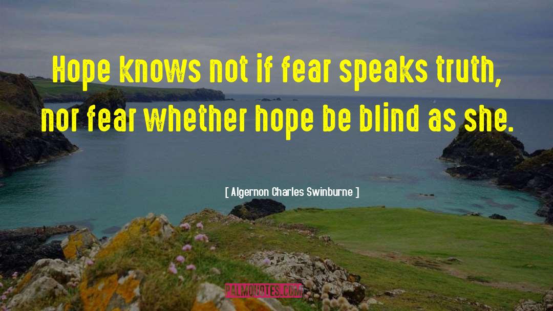 Algernon Charles Swinburne Quotes: Hope knows not if fear