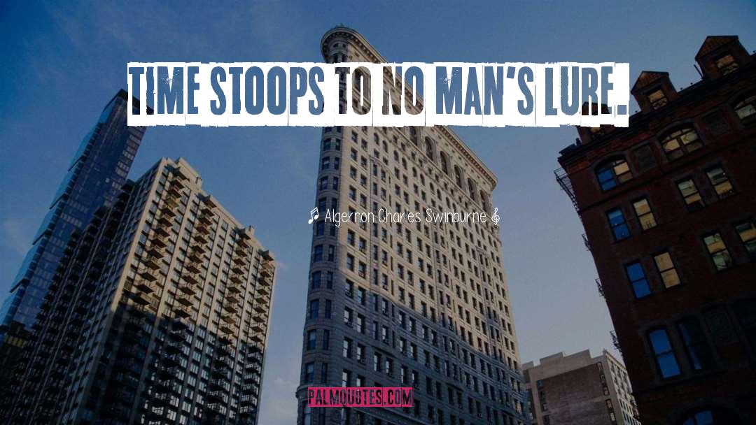 Algernon Charles Swinburne Quotes: Time stoops to no man's