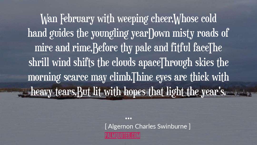 Algernon Charles Swinburne Quotes: Wan February with weeping cheer,<br>Whose