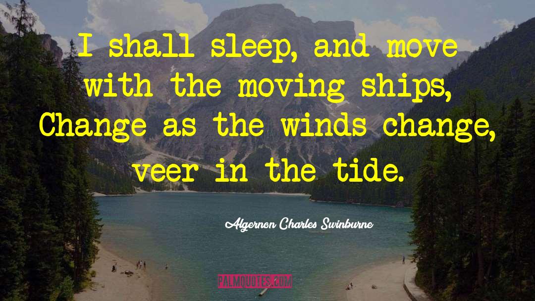 Algernon Charles Swinburne Quotes: I shall sleep, and move