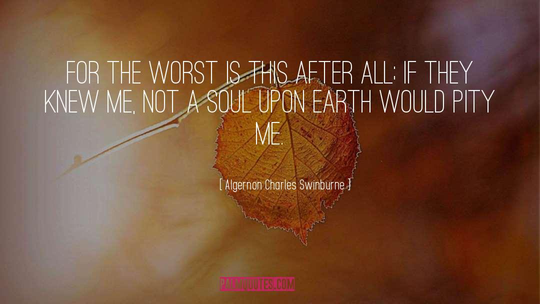Algernon Charles Swinburne Quotes: For the worst is this