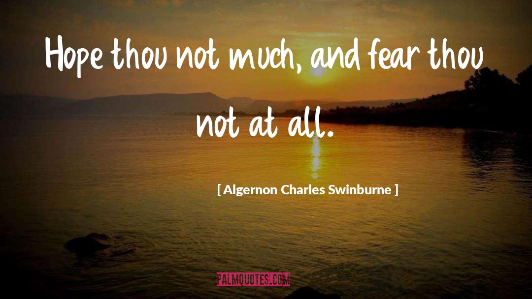 Algernon Charles Swinburne Quotes: Hope thou not much, and