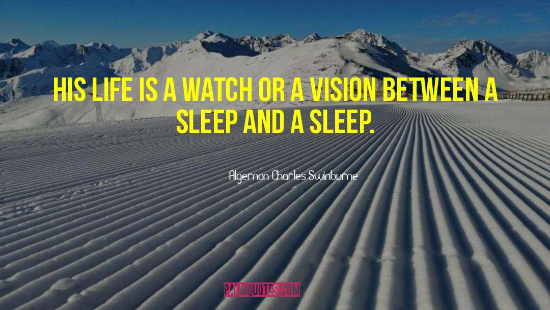 Algernon Charles Swinburne Quotes: His life is a watch