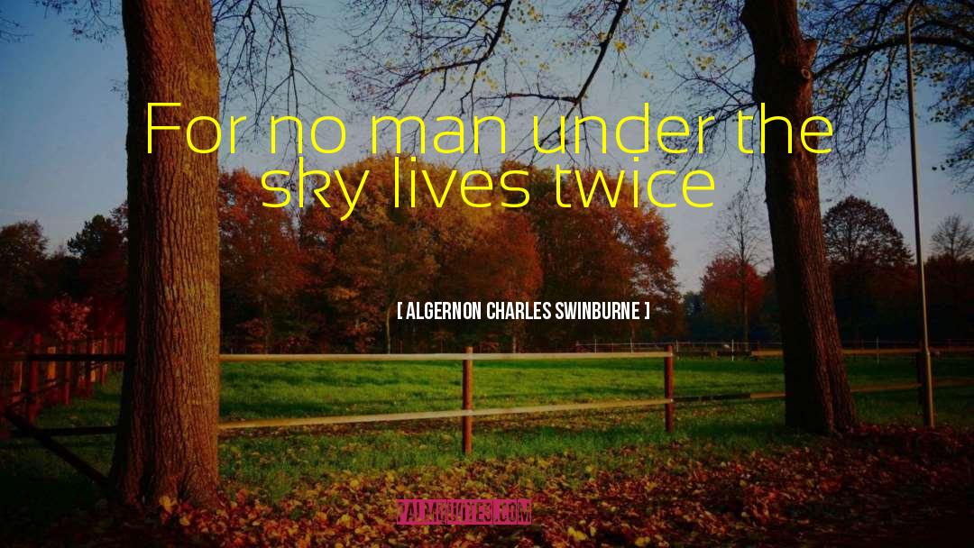 Algernon Charles Swinburne Quotes: For no man under the