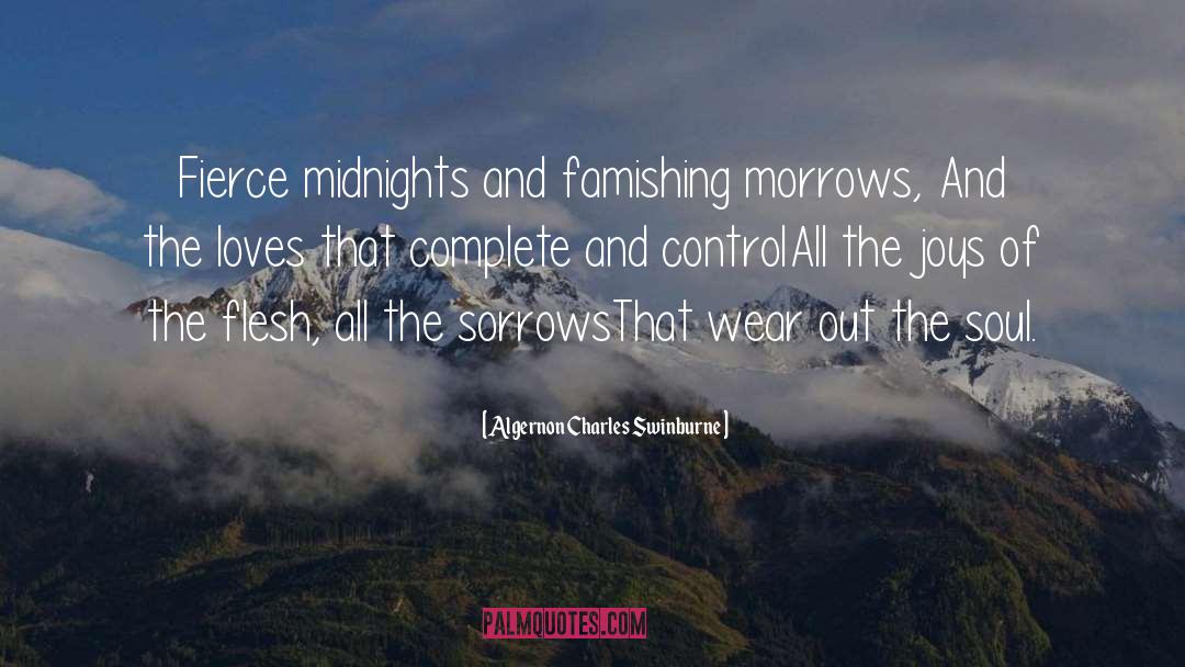 Algernon Charles Swinburne Quotes: Fierce midnights and famishing morrows,