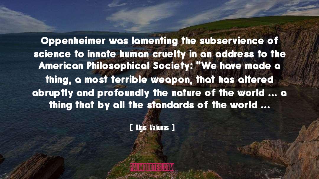 Algis Valiunas Quotes: Oppenheimer was lamenting the subservience